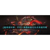 暗黑破坏神不朽黑森林魔化仪式奇遇怎么做__黑森林魔化仪式奇遇攻略