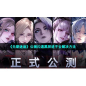 《无期迷途》公测闪退黑屏进不去解决方法