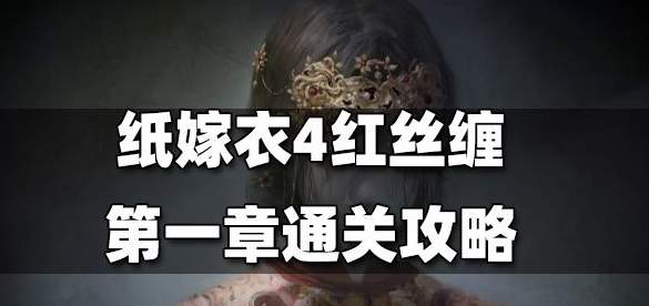 纸嫁衣4红丝缠第一章通关攻略