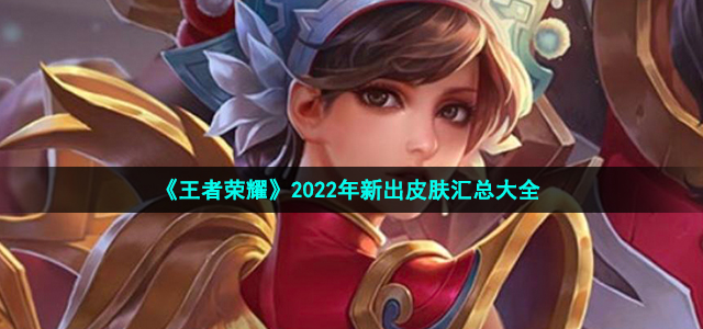 《王者荣耀》2022年新出皮肤汇总大全