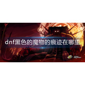 dnf黑色的魔物的痕迹在哪里