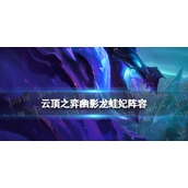 《云顶之弈手游》幽影龙蛙妃阵容推荐-12.15幽影赛芬蛙装备搭配策略