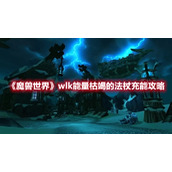 《魔兽世界》wlk能量枯竭的法杖充能攻略