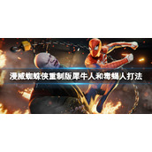 《漫威蜘蛛侠重制版》犀牛人和毒蝎人怎么打？犀牛人和毒蝎人打法