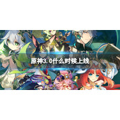 《原神》3.0什么时候上线-3.0更新时间