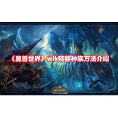 《魔兽世界》wlk转移种族方法介绍