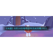 光遇8.16每日任务怎么做-8月16日每日任务完成攻略2022