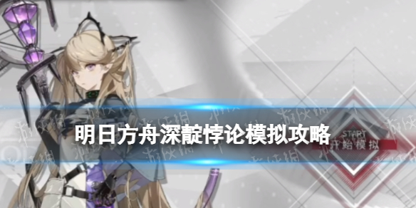 《明日方舟》深靛悖论模拟策略-深靛悖论模拟光影谜面打法策略
