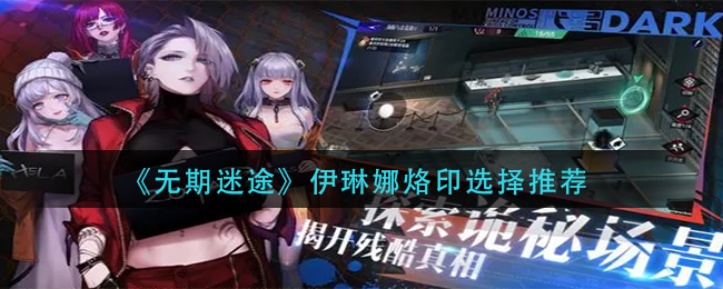 无期迷途伊琳娜烙印怎么搭配-伊琳娜烙印选择推荐