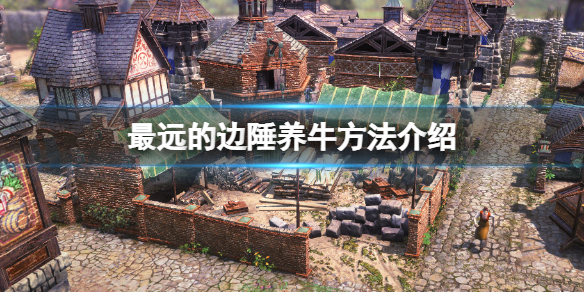 《最远的边陲》怎么养牛？养牛方法介绍