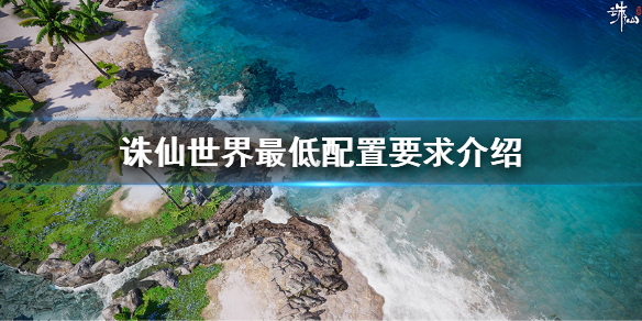 《诛仙世界》最低配置是什么？游戏最低配置要求介绍