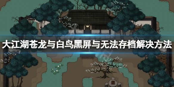 《大江湖苍龙与白鸟》黑屏怎么办？黑屏与无法存档解决方法介绍