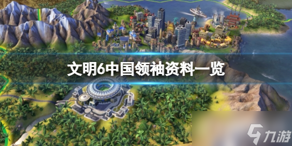《文明6》里中国的领导人是谁？中国领袖资料一览