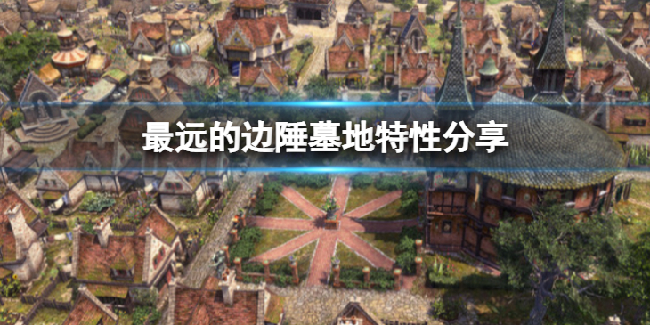 《最远的边陲》墓地建在哪里？墓地特性分享