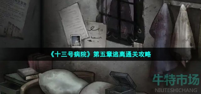 十三号病院第五章怎么过-第五章逃离通关攻略