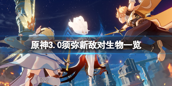 《原神》3.0须弥新敌对生物有哪些？3.0须弥新敌对生物一览
