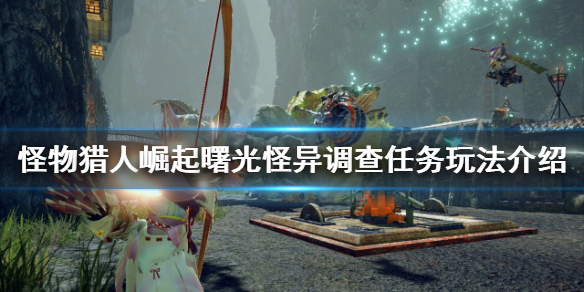 《怪物猎人崛起》怪异调查任务怎么玩？曙光怪异调查任务玩法介绍