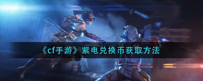 cf手游紫电兑换币怎么获取