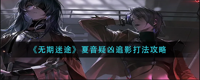无期迷途夏音疑凶追影怎么打