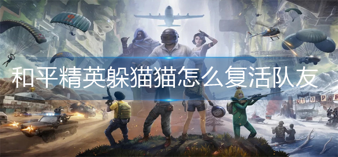 和平精英躲猫猫模式怎么复活队友