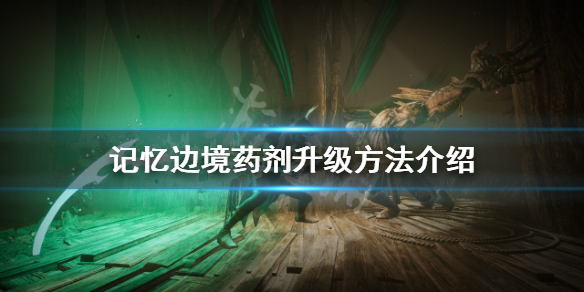 《记忆边境》药剂如何升级？药剂升级方法介绍