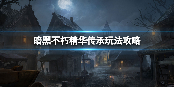 《暗黑破坏神不朽》精华传承系统怎么玩 精华传承系统玩法攻略