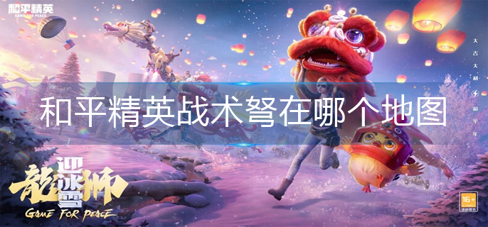 和平精英战术弩在哪个地图