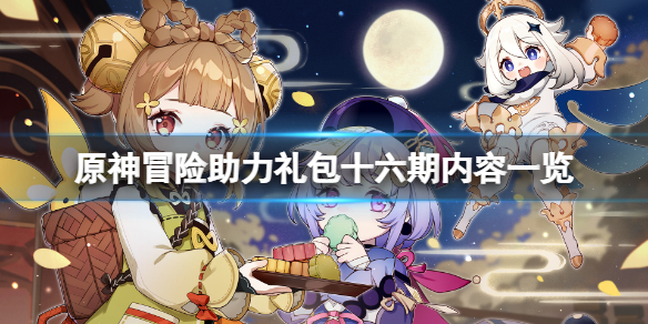 《原神》冒险助力礼包十六期有什么？冒险助力礼包十六期内容一览