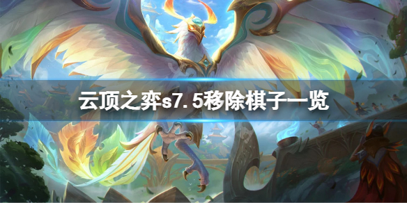 《云顶之弈》s7.5移除棋子有哪些？s7.5移除棋子一览