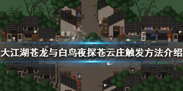 《大江湖苍龙与白鸟》夜探苍云庄如何触发？夜探苍云庄触发方法介绍