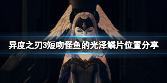 《异度之刃3》短吻怪鱼的光泽鳞片在哪？短吻怪鱼的光泽鳞片位置分享