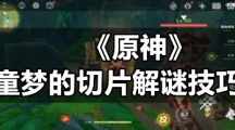 《原神》童梦的切片解谜技巧