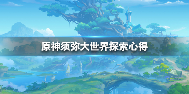 《原神》须弥大世界怎么探索？须弥大世界探索心得