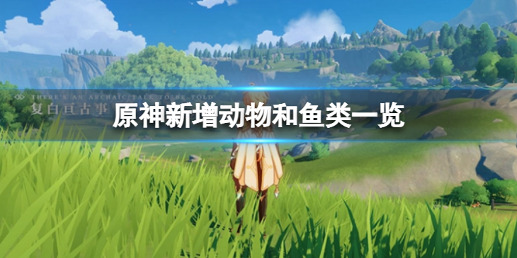 《原神》新增动物和鱼类有哪些？新增动物和鱼类一览分享
