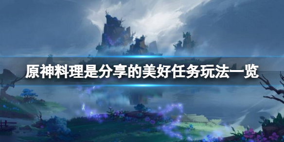 《原神》料理是分享的美好任务怎么玩？料理是分享的美好任务玩法一览