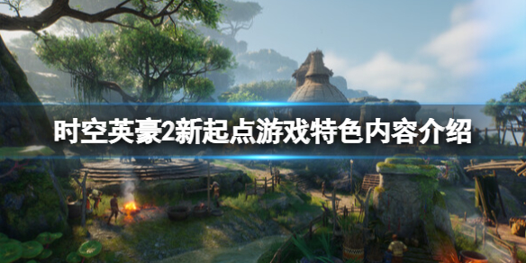 《时空英豪2新起点》有什么内容？游戏特色内容介绍