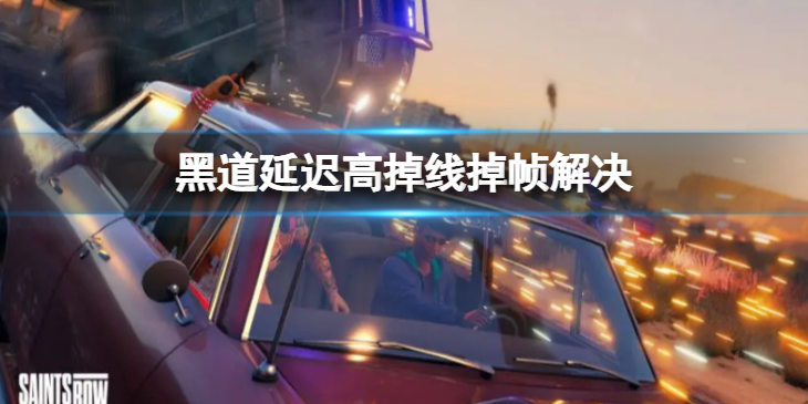 《黑道圣徒重启版》延迟高掉线掉帧怎么办？延迟高掉线掉帧解决方法