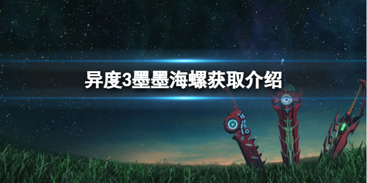 《异度之刃3》墨墨海螺怎么获得？墨墨海螺获取介绍