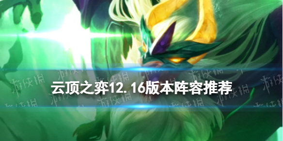 《云顶之弈手游》12.16版本阵容推荐-12.16阵容怎么玩
