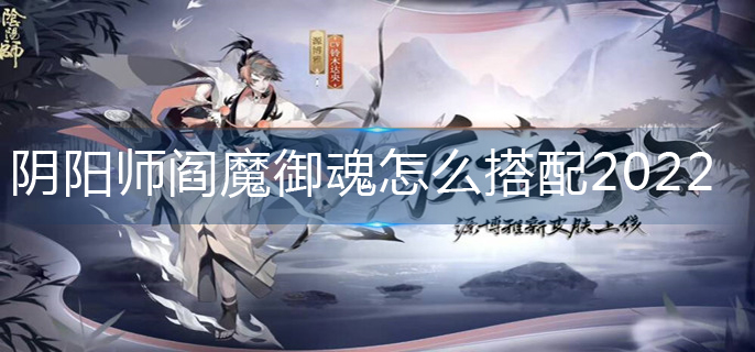 阴阳师阎魔御魂怎么搭配2022