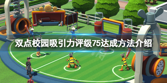 《双点校园》吸引力评级怎么提高？吸引力评级75达成方法介绍