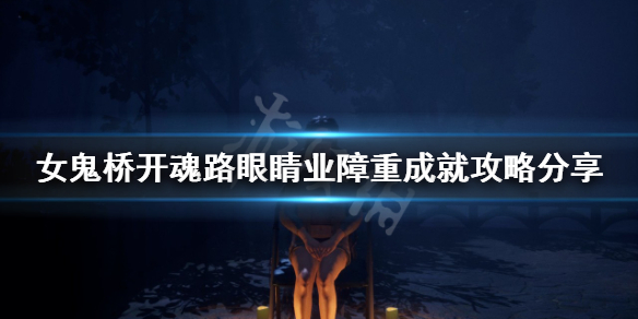 《女鬼桥开魂路》眼睛业障重成就怎么做？眼睛业障重成就攻略分享