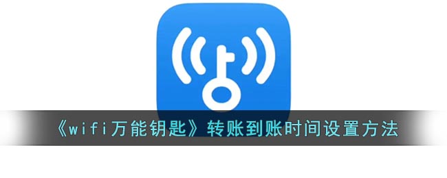 wifi万能钥匙怎么设置转账到账时间-wifi万能钥匙转账到账时间设置方法
