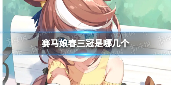 《赛马娘》春三冠是哪几个-春三冠具体介绍