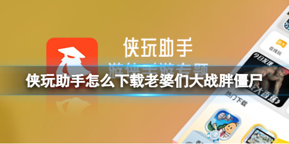 侠玩助手怎么下载老婆们大战胖僵尸-老婆们大战胖僵尸侠玩下载策略