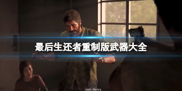 《最后生还者重制版》武器大全 武器获得方法介绍