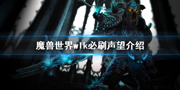 《魔兽世界》wlk必刷声望介绍 wlk必刷声望一览