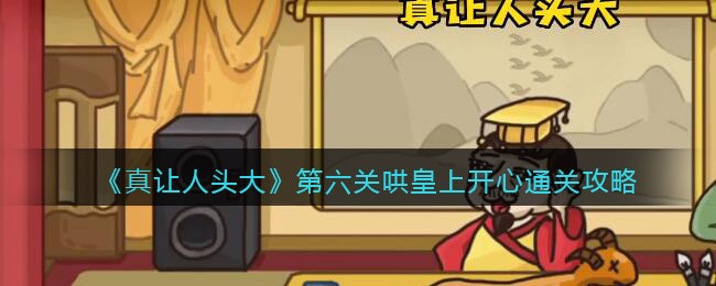 《真让人头大》第六关哄皇上开心通关攻略
