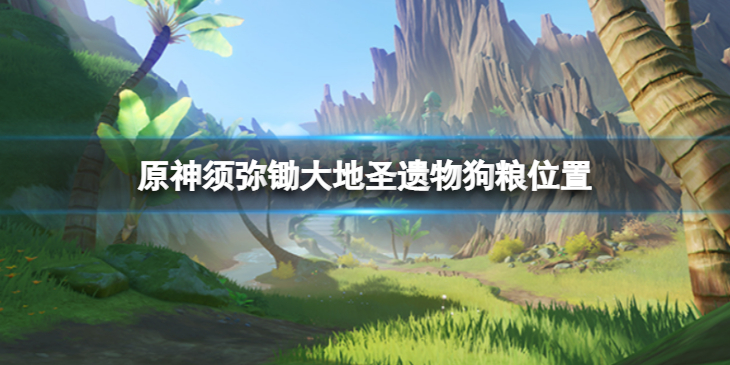 《原神》须弥锄大地圣遗物狗粮哪里？须弥锄大地圣遗物狗粮位置介绍
