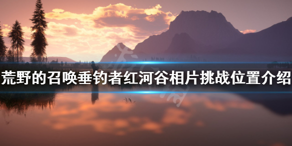 《荒野的召唤垂钓者》红河谷相片挑战怎么做？红河谷相片挑战位置介绍